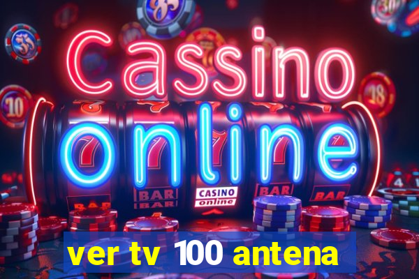 ver tv 100 antena